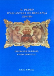 D. PEDRO D'ALCÂNTARA DE BRAGANÇA. 1798-1834. Imperador do Brasil. Rei de Portugal. Exposição inaugurada quando da visita ao Brasil de Sua Excelencia o Presidente da República Portuguesa Dr. Mário Soares aos três de Abril de Mil Novecentos Oitenta e Sete.